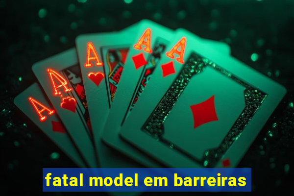 fatal model em barreiras